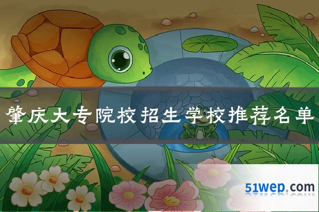 肇庆大专院校招生学校推荐名单