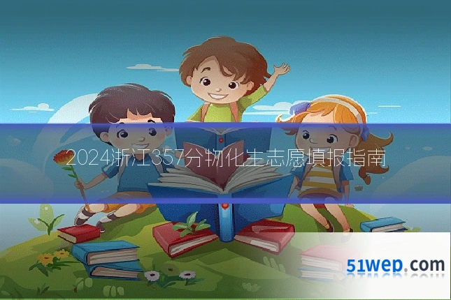 2024浙江357分物化生志愿填报指南