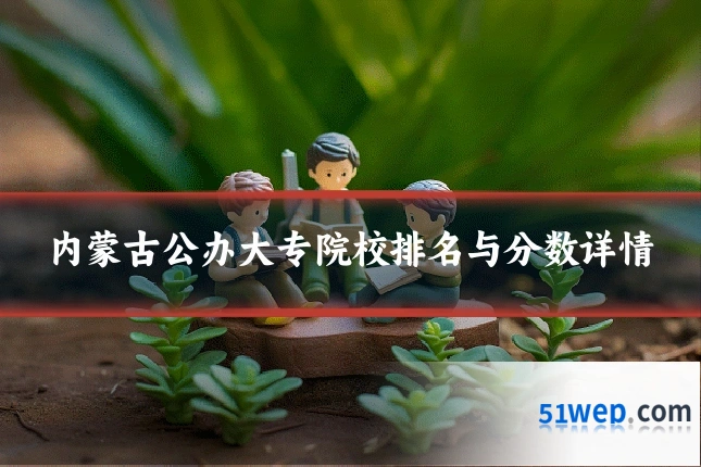 内蒙古公办大专院校排名与分数详情