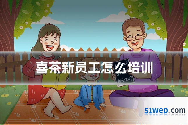 喜茶新员工怎么培训