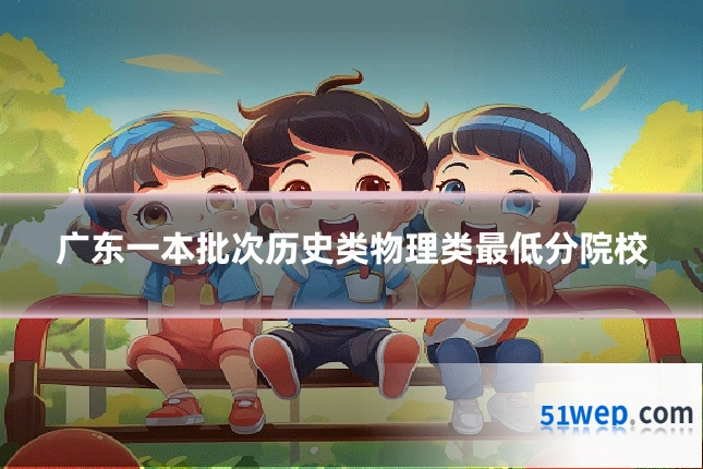 广东一本批次历史类物理类最低分院校