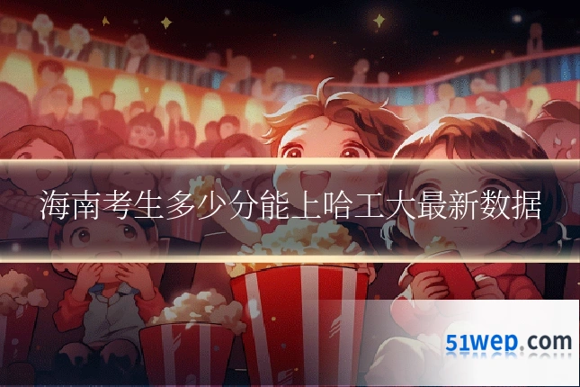海南考生多少分能上哈工大最新数据