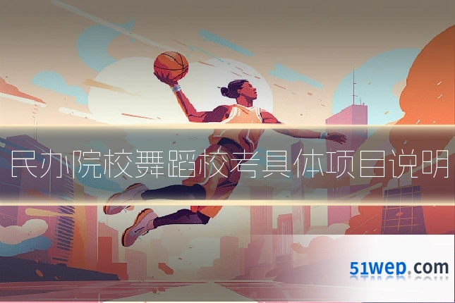 民办院校舞蹈校考具体项目说明