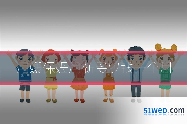 月嫂保姆月薪多少钱一个月