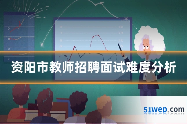资阳市教师招聘面试难度分析