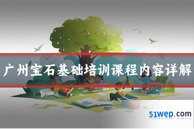 广州宝石基础培训课程内容详解