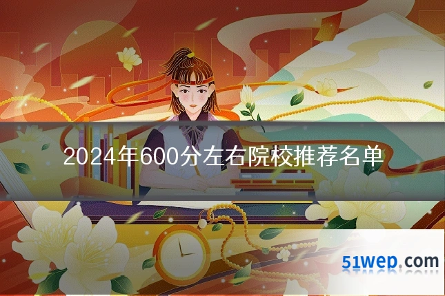 2024年600分左右院校推荐名单