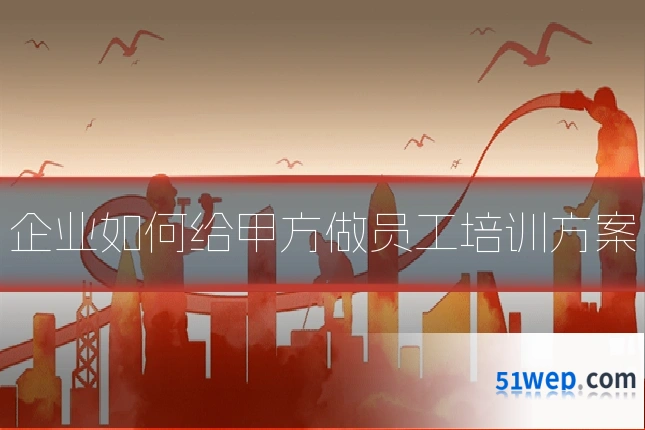 企业如何给甲方做员工培训方案