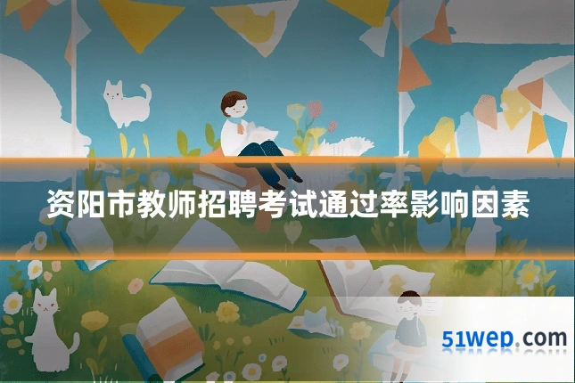 资阳市教师招聘考试通过率影响因素