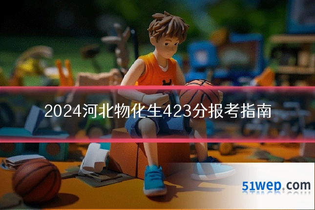 2024河北物化生423分报考指南