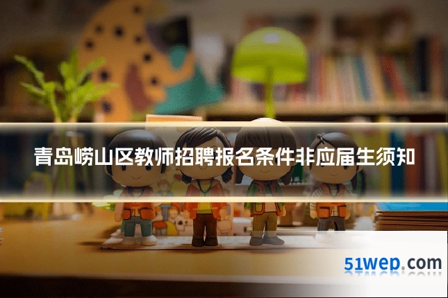 青岛崂山区教师招聘报名条件非应届生须知