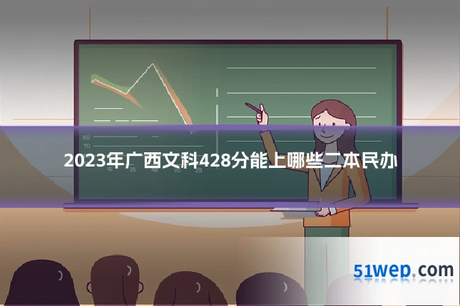 2023年广西文科428分能上哪些二本民办