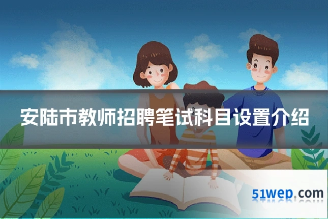安陆市教师招聘笔试科目设置介绍