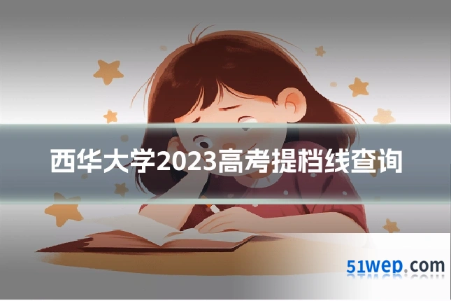 西华大学2023高考提档线查询