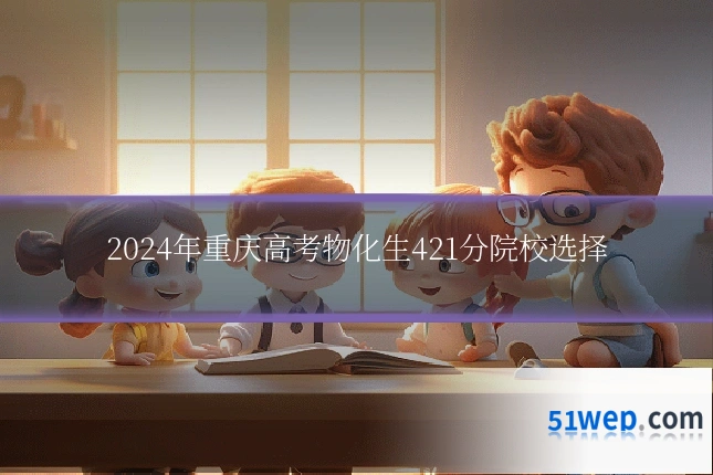 2024年重庆高考物化生421分院校选择