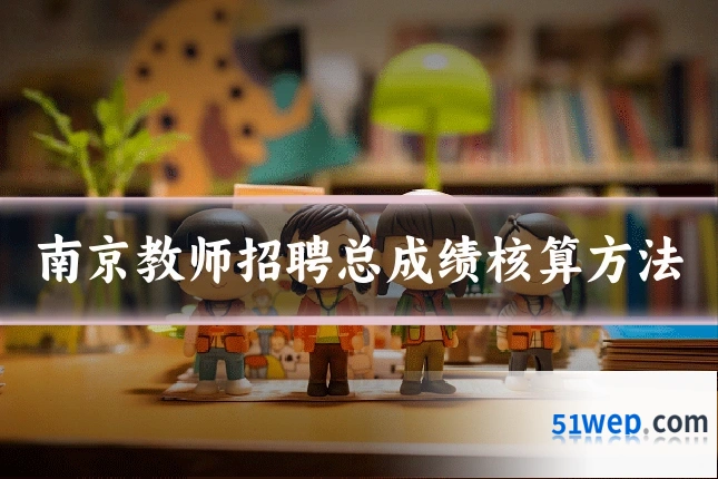 南京教师招聘总成绩核算方法