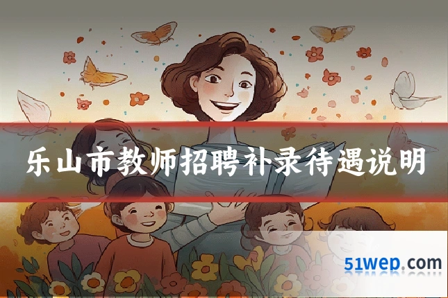 乐山市教师招聘补录待遇说明