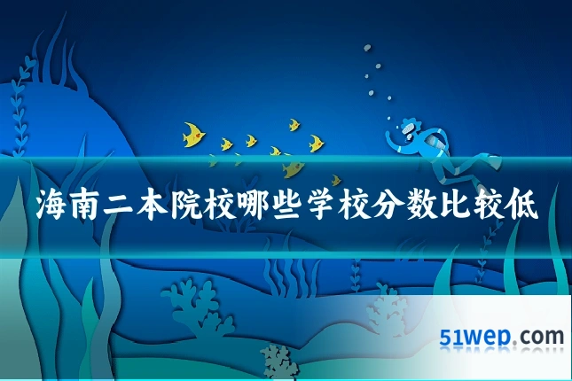 海南二本院校哪些学校分数比较低
