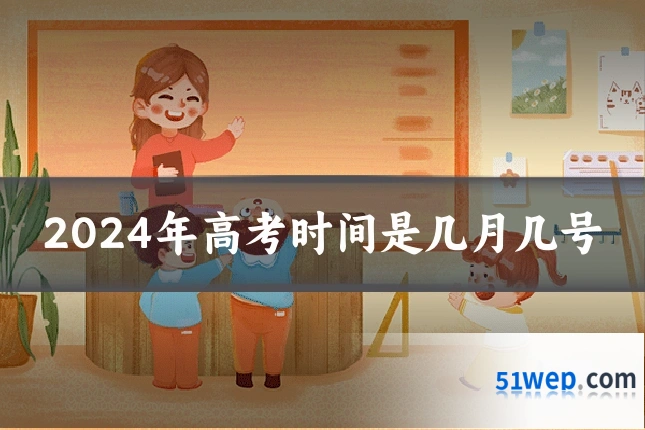 2024年高考时间是几月几号