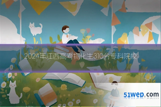 2024年江西高考物化生310分专科院校