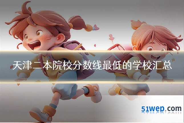 天津二本院校分数线最低的学校汇总