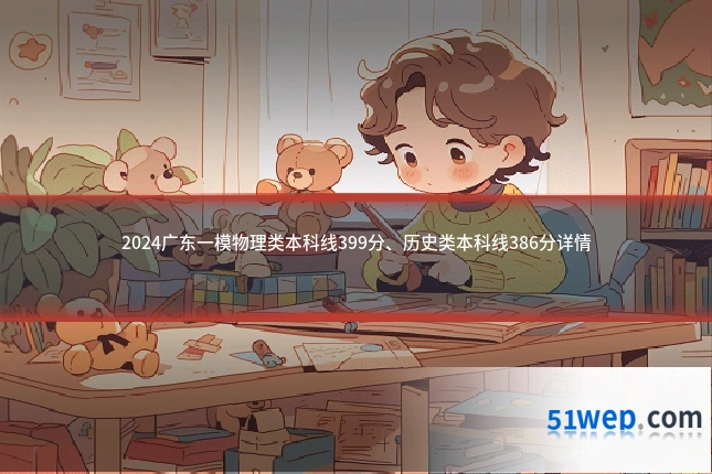 2024广东一模物理类本科线399分、历史类本科线386分详情