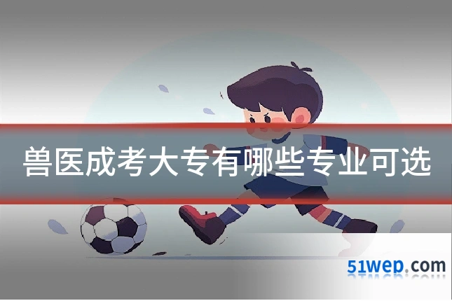 兽医成考大专有哪些专业可选