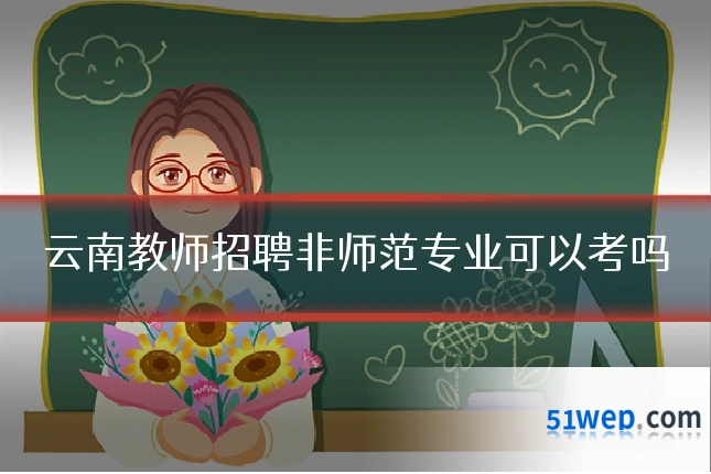 云南教师招聘非师范专业可以考吗