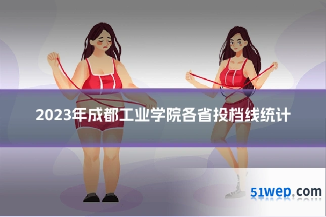 2023年成都工业学院各省投档线统计