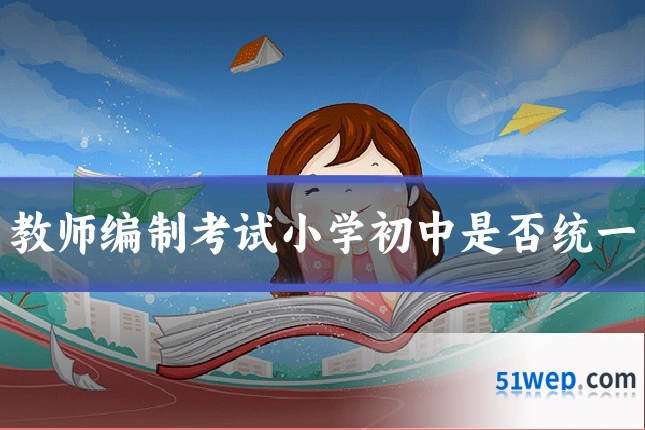 教师编制考试小学初中是否统一