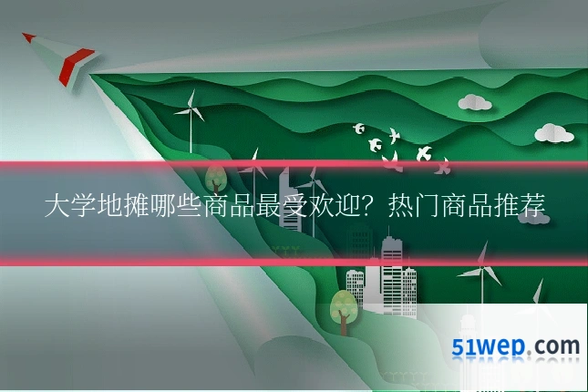 大学地摊哪些商品最受欢迎？热门商品推荐
