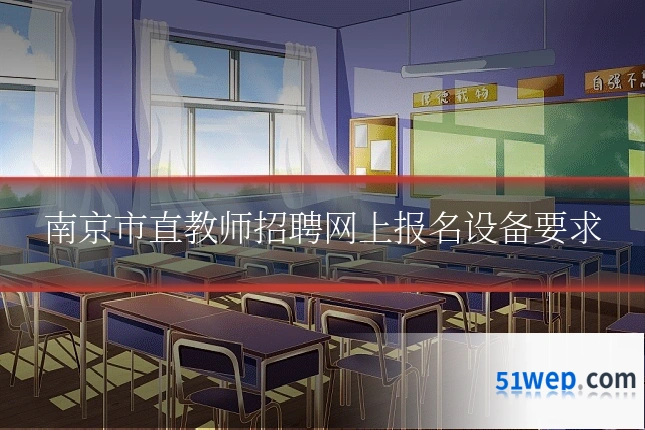 南京市直教师招聘网上报名设备要求