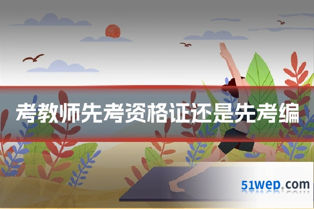 考教师先考资格证还是先考编