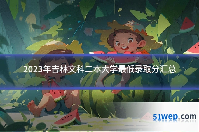 2023年吉林文科二本大学最低录取分汇总