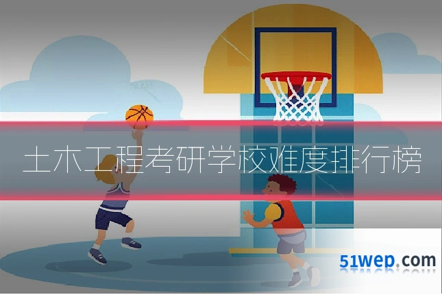 土木工程考研学校难度排行榜
