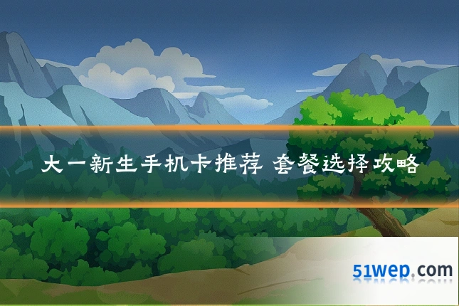 大一新生手机卡推荐 套餐选择攻略