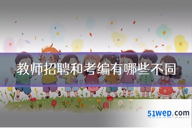 教师招聘和考编有哪些不同