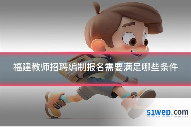 福建教师招聘编制报名需要满足哪些条件