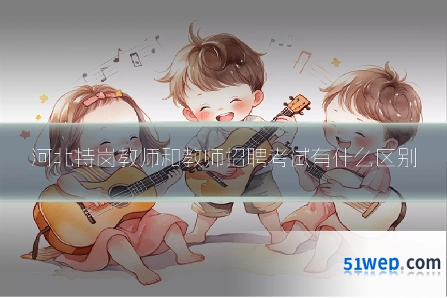 河北特岗教师和教师招聘考试有什么区别