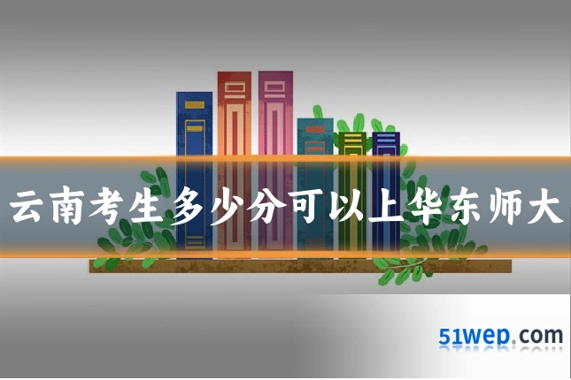 云南考生多少分可以上华东师大