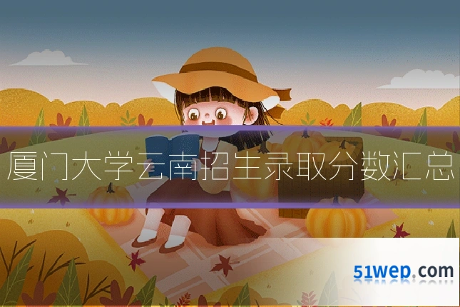 厦门大学云南招生录取分数汇总