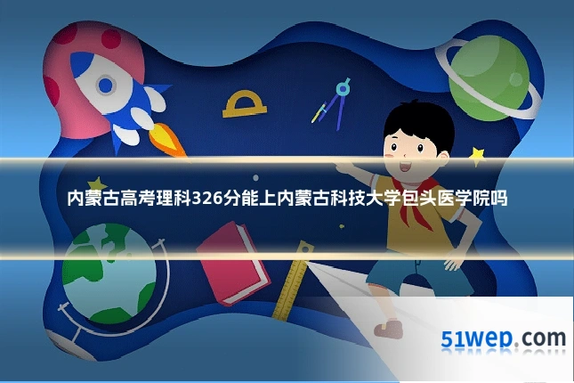 内蒙古高考理科326分能上内蒙古科技大学包头医学院吗