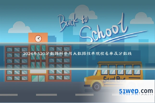 2024年520分数据科学与大数据技术院校名单及分数线