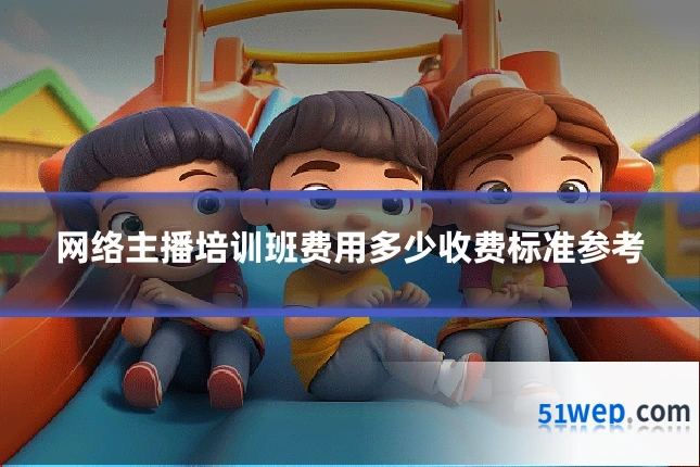 网络主播培训班费用多少收费标准参考
