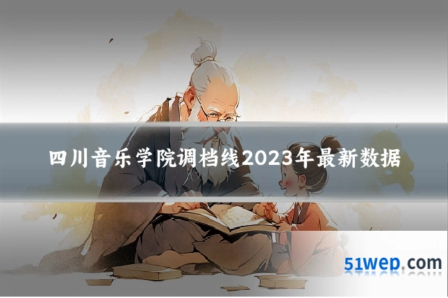 四川音乐学院调档线2023年最新数据