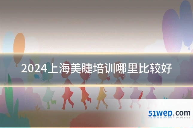 2024上海美睫培训哪里比较好