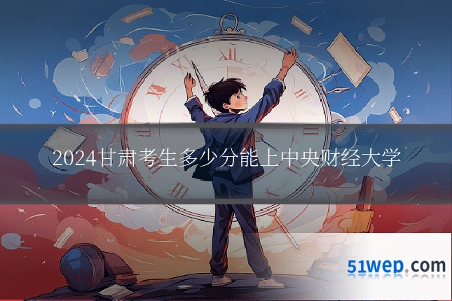2024甘肃考生多少分能上中央财经大学