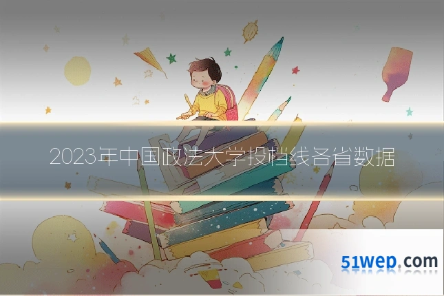 2023年中国政法大学投档线各省数据
