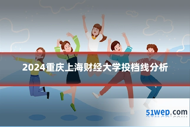 2024重庆上海财经大学投档线分析