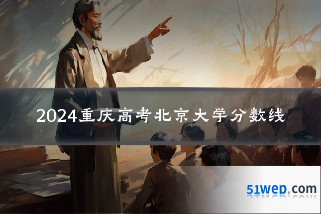 2024重庆高考北京大学分数线